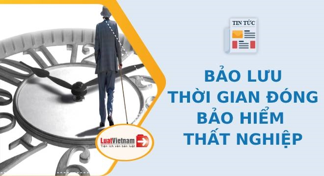 Khi nào được bảo lưu thời gian đóng bảo hiểm thất nghiệp