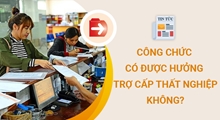 Nghỉ việc, công chức có được hưởng trợ cấp thất nghiệp không